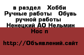  в раздел : Хобби. Ручные работы » Обувь ручной работы . Ненецкий АО,Нельмин Нос п.